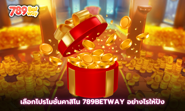 เลือกโปรโมชั่นคาสิโน 789betway อย่างไรให้ปัง ให้คุ้มค่าที่สุด!